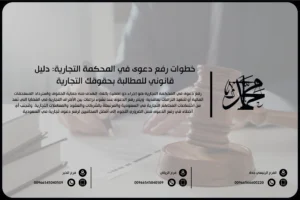 خطوات رفع دعوى في المحكمة التجارية: دليل قانوني للمطالبة بحقوقك التجارية